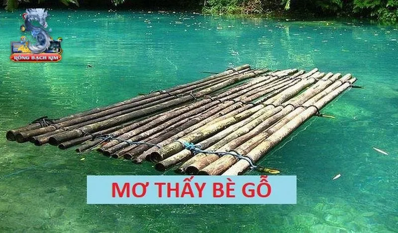 Giải mã giấc mơ thấy bè gỗ và con số lô may mắn