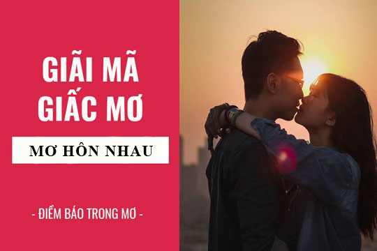 Giải m&atilde; giấc mơ thấy h&ocirc;n nhau