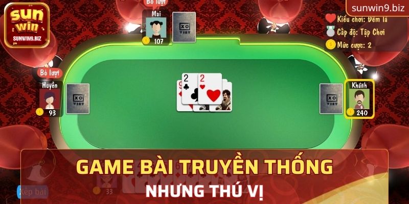 Game bài truyền thống nhưng có nhiều điều thú vị